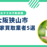 【大阪狭山市】事故・訳あり物件の買取業者おすすめ5選！空き家売却に強い不動産屋