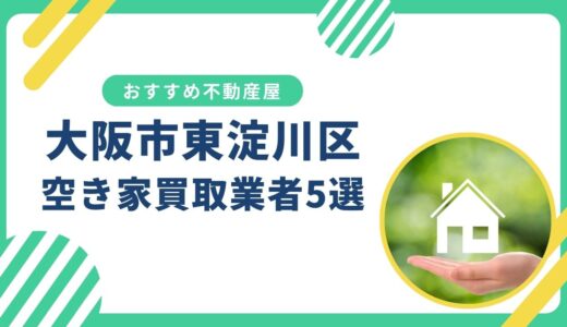 【大阪市東淀川区】訳あり・事故物件の買取業者おすすめ5選！空き家売却に強い不動産屋