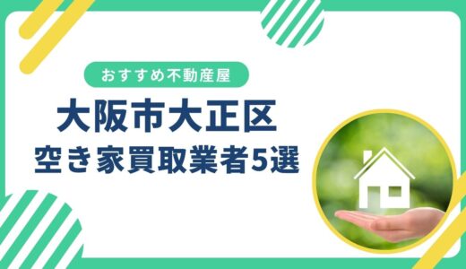 【大阪市大正区】訳あり・事故物件の買取業者おすすめ5選！空き家売却に強い不動産屋