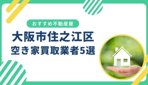 【大阪市住之江区】訳あり・事故物件の買取業者おすすめ5選！空き家売却に強い不動産屋